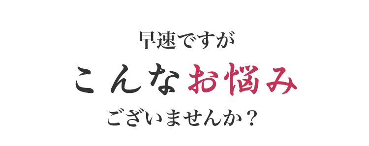 早速ですがこんなお悩みございませんか?