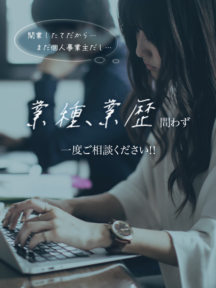 開業したてだから、まだ個人事業主だし、等々、業種、業歴問わず一度ご相談ください！！